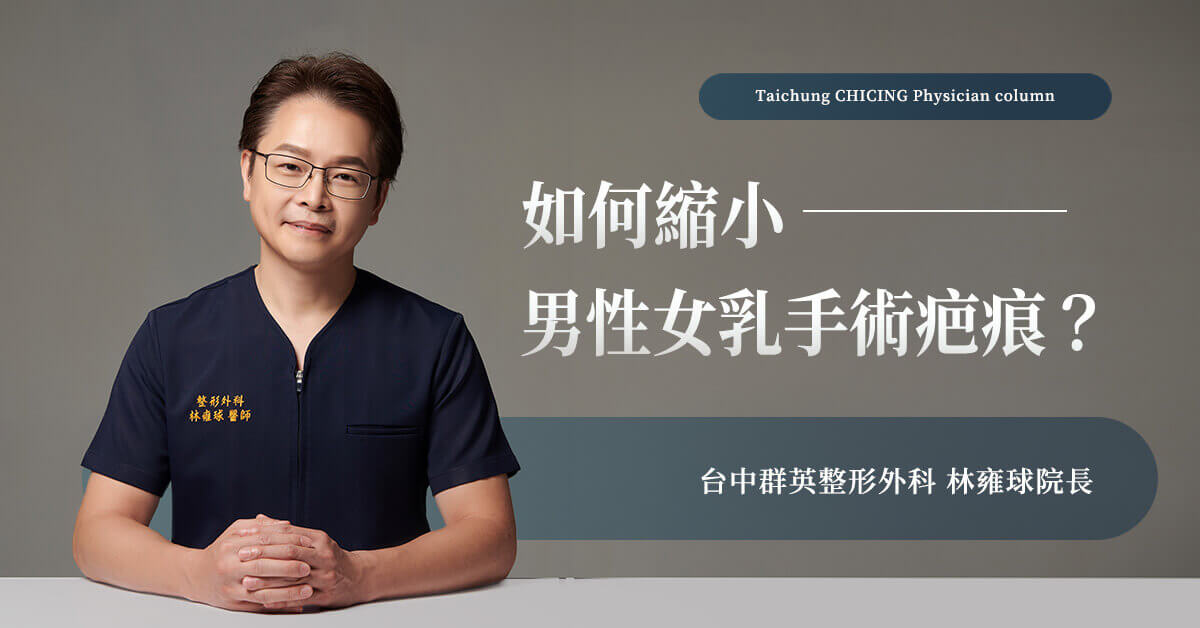 男性女乳手術縮小疤痕，推薦找群英整形外科林雍球醫師